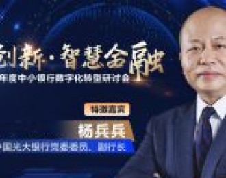 光大银行副行长杨兵兵：建立敏捷高效业务科技协作机制是银行数字化转型加速器